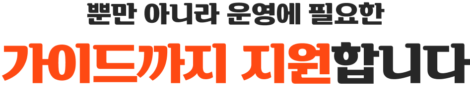 뿐만 아니라 운영에 필요한 가이드까지 지원합니다